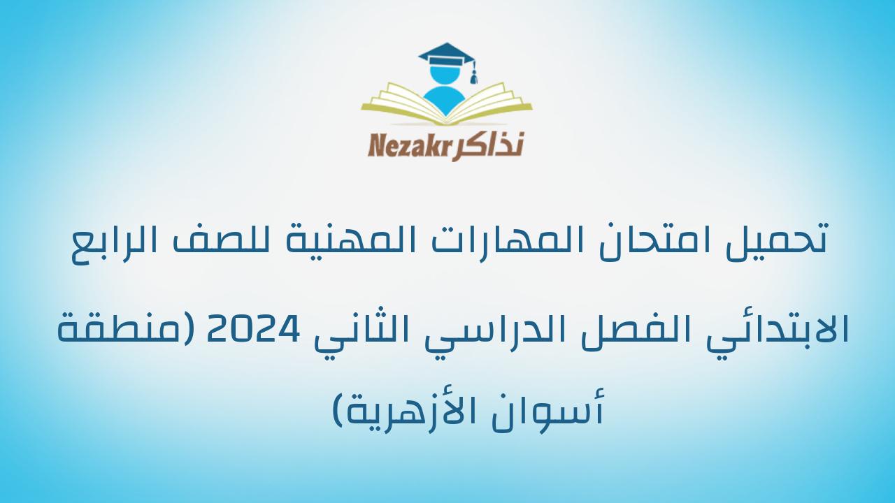 تحميل امتحان المهارات المهنية للصف الرابع الابتدائي الفصل الدراسي الثاني 2024 (منطقة أسوان الأزهرية)